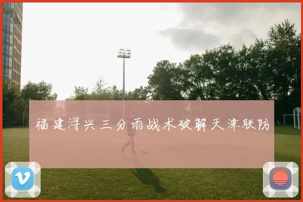 福建浔兴三分雨战术破解天津联防