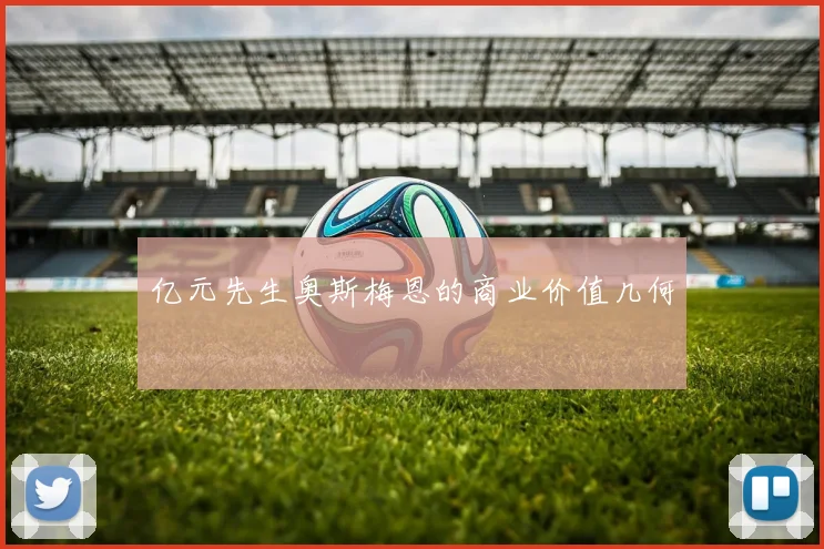 亿元先生奥斯梅恩的商业价值几何