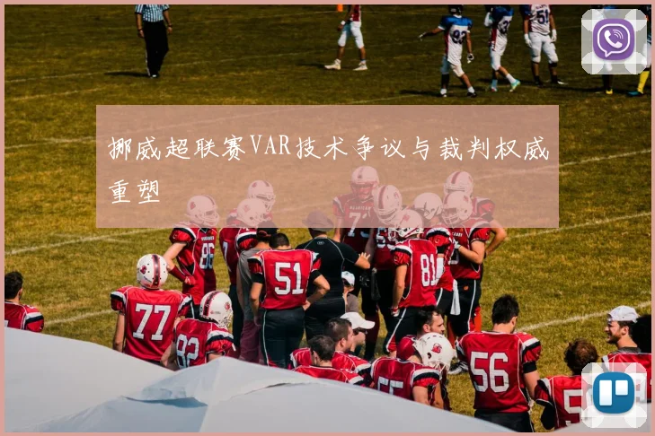 挪威超联赛VAR技术争议与裁判权威重塑