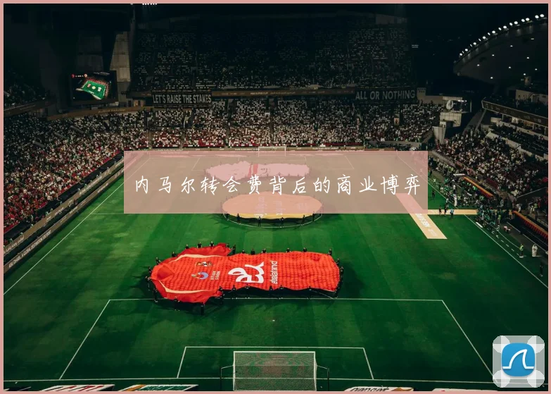 内马尔转会费背后的商业博弈