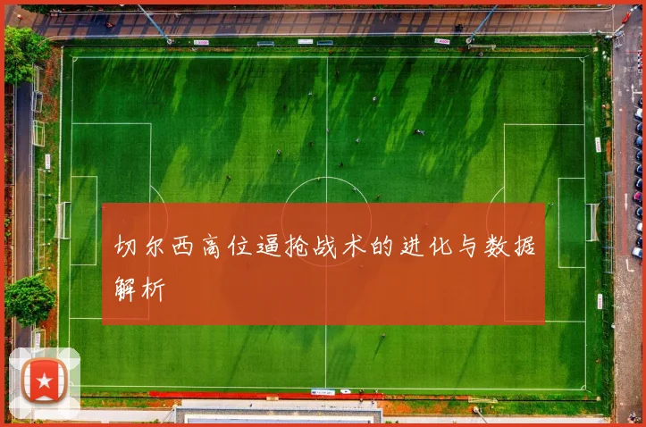 切尔西高位逼抢战术的进化与数据解析