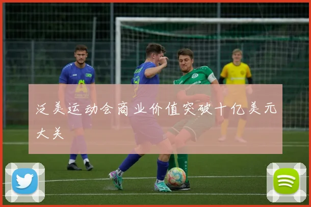 泛美运动会商业价值突破十亿美元大关