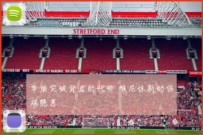 华丽突破背后的代价 维尼休斯的伤病隐患